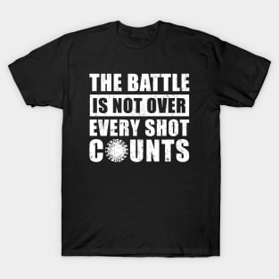 The Battle Is Not Over Every Shot Counts, Covid Vaccination T-Shirt